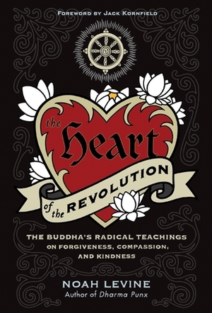 The Heart of the Revolution: The Buddha's Radical Teachings on Forgiveness, Compassion, and Kindness by Noah Levine