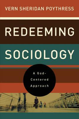 Redeeming Sociology: A God-Centered Approach by Vern S. Poythress