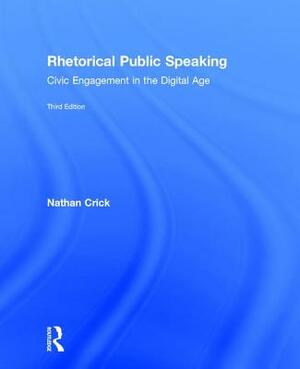 Rhetorical Public Speaking: Civic Engagement in the Digital Age by Nathan Crick