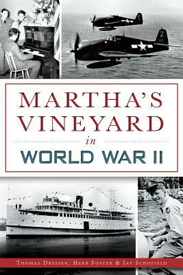 Martha's Vineyard in World War II by Jay Schofield, Herb Foster, Thomas Dresser