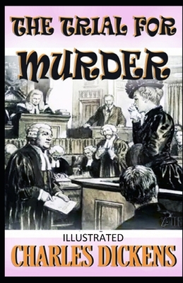 The Trial for Murder Illustrated by Charles Dickens