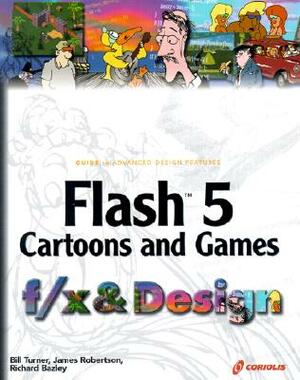 Flash 5 Cartoons and Games F/X & Design [With CDROM] by Richard Bazley, James Robertson, Bill Turner