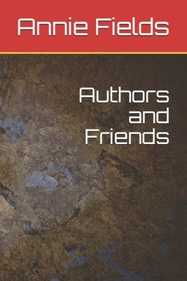 Authors and Friends by Annie Fields