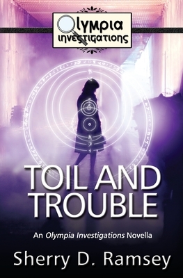 Toil and Trouble: An Olympia Investigations Novella by Sherry D. Ramsey