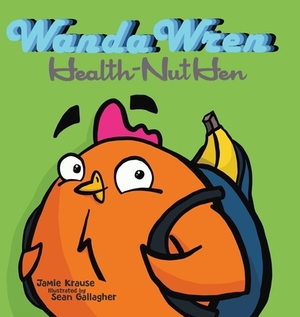 Wanda Wren: Health-Nut Hen by Jamie Krause