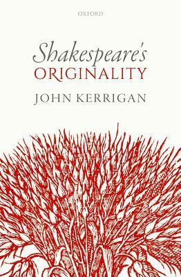 Shakespeare's Originality by John Kerrigan