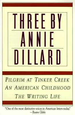 Three by Annie Dillard: The Writing Life, an American Childhood, Pilgrim at Tinker Creek by Annie Dillard