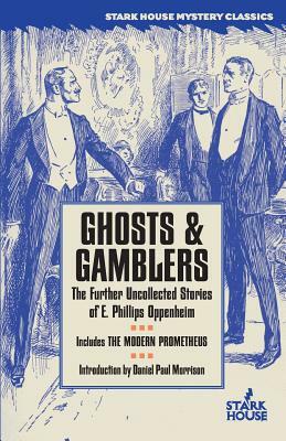 Ghosts & Gamblers: The Further Uncollected Stories of E. Phillips Oppenheim by E. Phillips Oppenheim