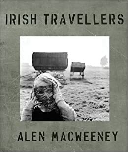 Irish Travellers: Tinkers No More by Bairbre Ni Fhloinn, Alen MacWeeney