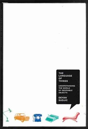 The Language of Things: Understanding the World of Desirable Objects by Deyan Sudjic