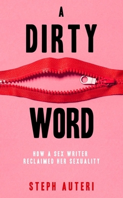 Dirty Word: How a Sex Writer Reclaimed Her Sexuality by Steph Auteri