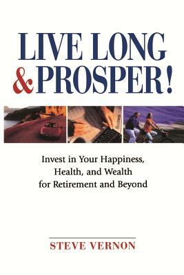 Live Long & Prosper!: Invest in Your Happiness, Health, and Wealth for Retirement and Beyond by Steve Vernon