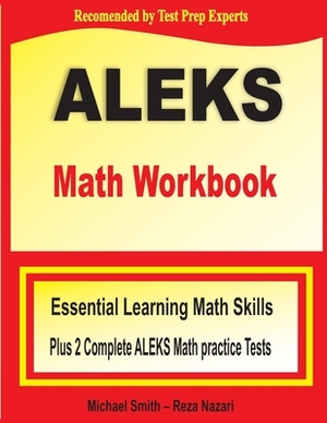 ALEKS Math Workbook: Essential Learning Math Skills plus Two Complete ALEKS Math Practice Tests by Reza Nazari, Michael Smith