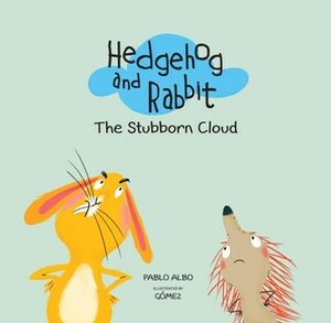 Hedgehog and Rabbit: The Stubborn Cloud by Gómez, Pablo Albo