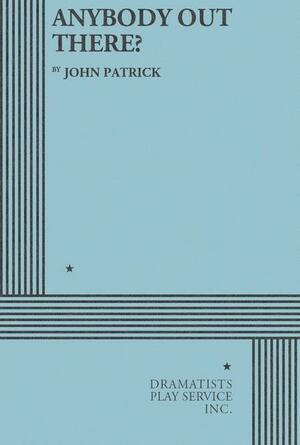 Anybody Out There?: A Comedy in Two Acts by John Patrick
