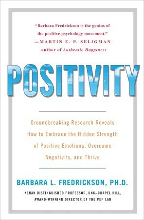 Positivity: Groundbreaking Research Reveals How to Embrace the Hidden Strength of Positive Emotions, Overcome Negativity, and Thrive by Barbara L. Fredrickson