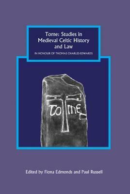 Tome: Studies in Medieval Celtic History and Law in Honour of Thomas Charles-Edwards by Fiona Edmonds, Paul Russell