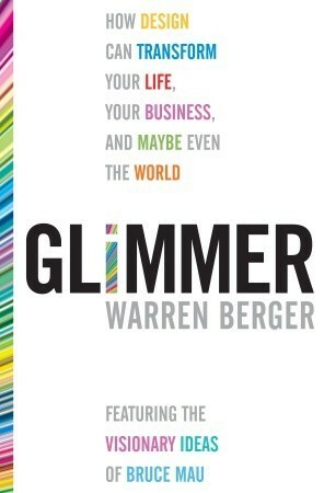 Glimmer: How Design Can Transform Your Life, Your Business, and Maybe Even the World by Warren Berger