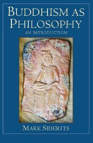 Buddhism as Philosophy by Mark Siderits