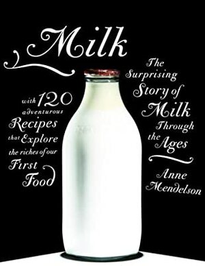 Milk: The Surprising Story of Milk Through the Ages by Anne Mendelson