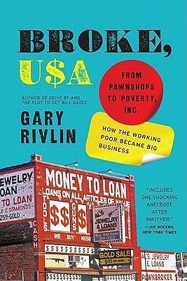 Broke, USA: From Pawnshops to Poverty, Inc. — How the Working Poor Became Big Business by Gary Rivlin, Gary Rivlin