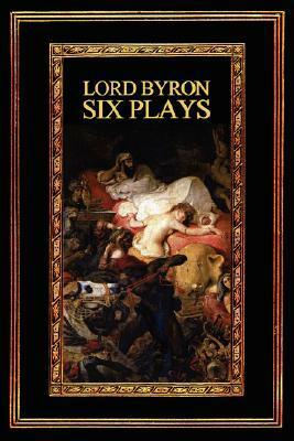 Lord Byron: Six Plays by Lord Byron
