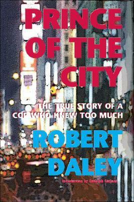 Prince of the City: The True Story of a Cop Who Knew Too Much by Robert Daley
