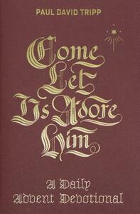 Come, Let Us Adore Him: A Daily Advent Devotional by Paul David Tripp