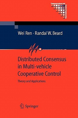 Distributed Consensus in Multi-Vehicle Cooperative Control: Theory and Applications by Wei Ren, Randal Beard