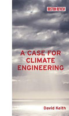 A Case for Climate Engineering by David Keith