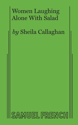 Women Laughing Alone With Salad by Sheila Callaghan