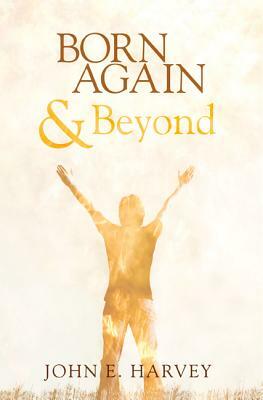 Born Again and Beyond by John E. Harvey