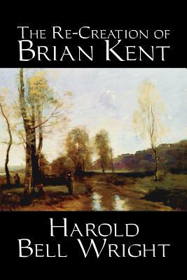 The Re-Creation of Brian Kent by Harold Bell Wright, Fiction, Literary, Classics, Action & Adventure by Harold Bell Wright