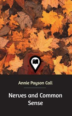 Nerves and Common Sense by Annie Payson Call