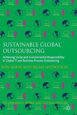 Sustainable Global Outsourcing: Achieving Social and Environmental Responsibility in Global It and Business Process Outsourcing by Ron Babin, Brian Nicholson