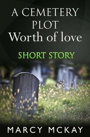 A Cemetery Plot Worth of Love by Marcy McKay