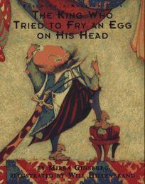 The King Who Tried to Fry an Egg on His Head by Mirra Ginsburg