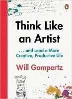 Think Like an Artist: How to Live a Happier, Smarter, More Creative Life by Will Gompertz