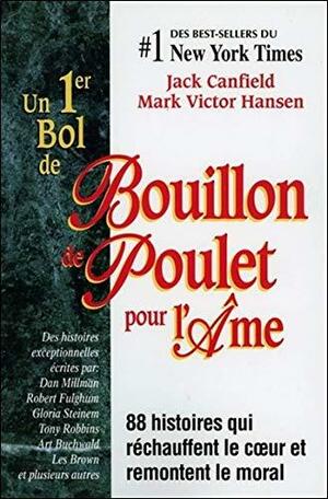 Un 1er Bol De Bouillon De Poulet Pour L'âme: 88 Histoires Qui Réchauffent Le Coeur Et Remontent Le Moral by Jack Canfield