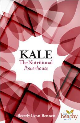 Kale: The Nutritional Powerhouse by Beverly Lynn Bennett