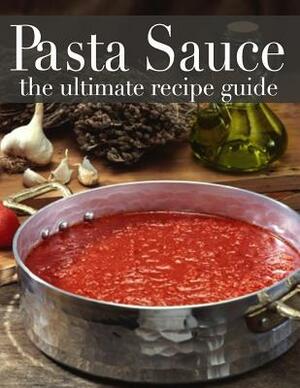 Pasta Sauce: The Ultimate Recipe Guide - Over 30 Delicious & Best Selling Recipes by Danielle Caples