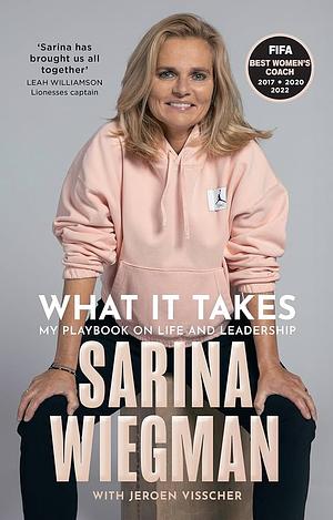 What It Takes: The Inspiring Journey of Sarina Wiegman and the Lionesses' Rise to Success by Sarina Wiegman