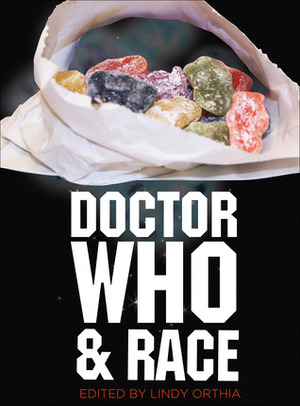 Doctor Who and Race by Catriona Mills, Robert Smith?, Iona Yeager, Lindy Orthia, Emily Asher-Perrin, Mike Hernandez, Leslie McMurtry, Marcus K. Harmes, John Vohlidka, Rosanne Welch, Rachel Morgain, Linnea Dodson, Fire Fly, Kristine Larsen, Quiana Howard, Erica Floss, Alec Charles, Richard Scully, Stephanie Guerdian, Amit Gupta, George Ivanoff, Kate Orman, Vanessa de Kauwe