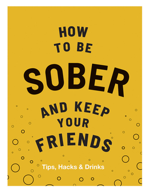 How to Be Sober and Keep Your Friends by Flic Everett