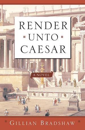 Render Unto Caesar by Gillian Bradshaw