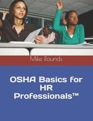 OSHA Basics for HR Professionals(TM) by Mike Rounds