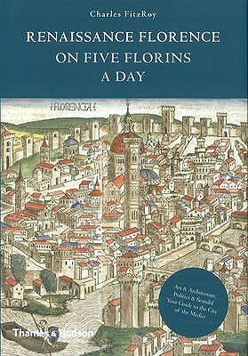 Renaissance Florence On Five Florins A Day by Charles FitzRoy