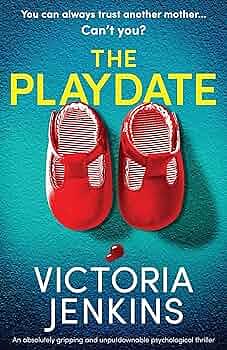 The Playdate: An Absolutely Gripping and Unputdownable Psychological Thriller by Victoria Jenkins