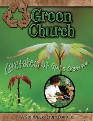 Green Church: Caretakers of God's Creation by Daphna Flegal, Suzann Wade