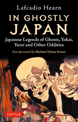 In Ghostly Japan: Japanese Legends of Ghosts, Yokai, Yurei and Other Oddities by Lafcadio Hearn